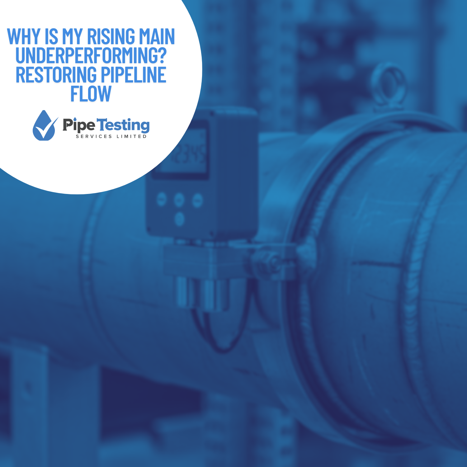 Why is my rising main underperforming? A guide to restoring pipeline flow by Pipe Testing Services, over a background of a flow meter on an industrial pipeline